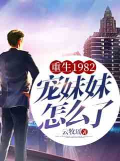 重生1982，宠妹妹怎么了！