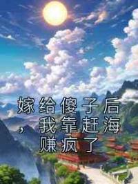 嫁给傻子后，我靠赶海赚疯了