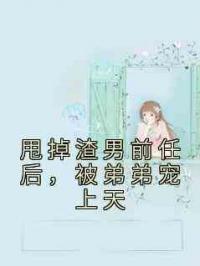 甩掉渣男前任后，被弟弟宠上天