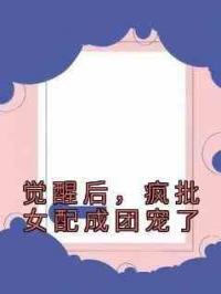 觉醒后，疯批女配成团宠了