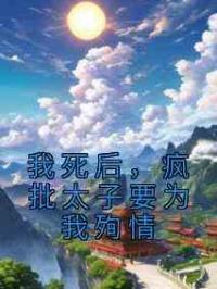 我死后，疯批太子要为我殉情