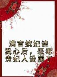 满宫嫔妃读我心后，恶毒贵妃人设崩了