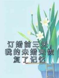 订婚前三天，我的未婚夫恢复了记忆