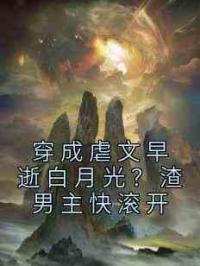 穿成虐文早逝白月光？渣男主快滚开