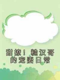 甜撩！糙汉哥的宠妻日常