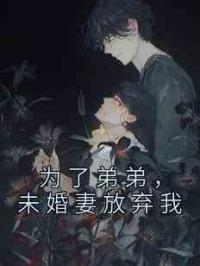 为了弟弟，未婚妻放弃我