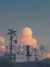 满级小学生，你马甲快藏不住了