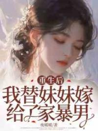 重生后，我替妹妹嫁给了家暴男