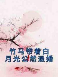 竹马带着白月光公然退婚