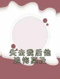 失去我后他追悔莫及