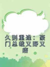 久别重逢：豪门总裁又野又痞