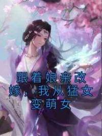 跟着娘亲改嫁，我从猛女变萌女