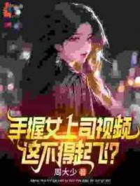 手握女上司视频，这不得起飞？