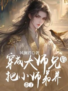 穿成大师兄后把小师弟养歪了