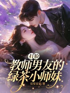 打脸教师男友的绿茶小师妹