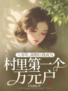 八零年，离婚后我成为村里第一个万元户