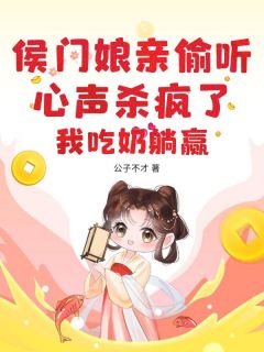 侯门娘亲偷听心声杀疯了，我吃奶躺赢